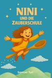 Nini und die Zauberschule: Eine magische Geschichte voller Abenteuer in einer Zauberschule: Kinderbuch – Gutenachtgeschichte für Kinder