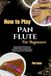 Comment jouer de la flûte de Pan pour débutants : atteindre la précision du souffle et la clarté mélodique grâce à des instructions claires qui encouragent une croissance régulière, une concentration calme et une approche artistique