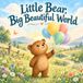 Little Bear, Big Beautiful World: A Heartwarming Story About Courage, Kindness, and a Mother’s Love