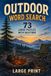 Outdoor Word Search Puzzle Book: 73 Large-Print Outdoor Puzzles Featuring Camping, Hiking, Wildlife, Nature & Outdoor Adventures with Solutions