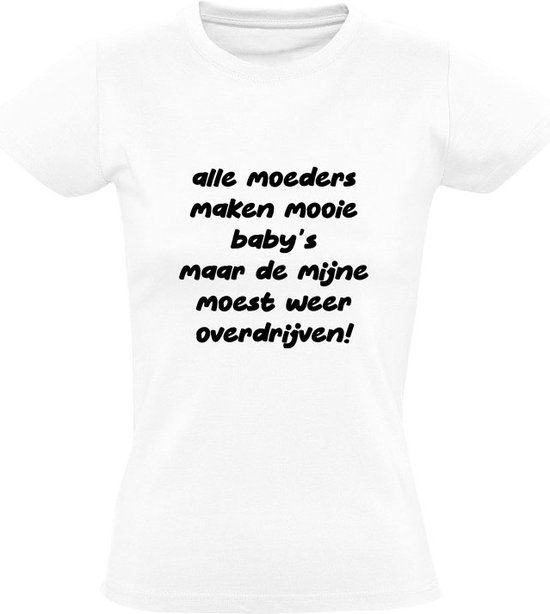 Alle moeders maken mooie baby's maar de mijne moest weer overdrijven Dames T-shirt - Wit - 2XL