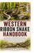 WESTERN RIBBON SNAKE HANDBOOK: A complete Guide to Understanding Western Ribbon Snake Behavior, Habitat Setup, Enclosure Design, Feeding, Handling, ... Captive Keeping for Beginners and Exper
