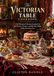The Victorian Table Cookbook: 250 Historical Recipes Inspired by the Homes, Taverns, and Dining Tables of the Victorian Era