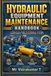 Hydraulic Equipment Maintenance Handbook: Practical Troubleshooting, Preventive Maintenance, Hydraulic Systems, Components, Failure Analysis & Industrial Applications for Technicians and Engineers