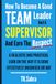 HOW TO BECOME A GOOD TEAM LEADER AND A SUPERVISOR AND EARN THE RESPECT: A REALISTIC AND PRACTICAL LOOK AT THE WAY IT IS DONE EFFECTIVELY; UNIONISED OR NOT.