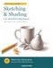 Sketching and Shading for Absolute Beginners: Step by Step for Teens and Adults Ages 13+