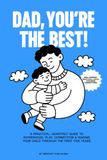 DAD, YOU’RE THE BEST!: A Practical, Heartfelt Guide to Fatherhood, Play, Connection & Raising Your Child Through the First Five Years