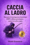 CACCIA AL LADRO: Manuale di investigazione blockchain, OSINT e difesa psicologica contro le truffe crypto.