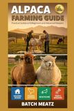 Alpaca Farming Guide: Step- by - Step Practical Guidance for Beginners with Advanced Insights for Experienced Keepers; choosing Housing, Feeds, ... for Maximum Profit and Reliable Income