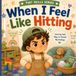 Tiny Skills Series: When I Feel Like Hitting: A Gentle Story About Big Feelings, Safe Hands, and Calming Down