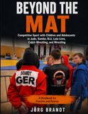 Beyond The Mat: Competitive Sport with Children and Adolescents in Judo, Sambo, BJJ, Luta Livre, Catch Wrestling, and Wrestling — A Handbook for Coaches and Parents