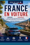France en voiture: Guide pratique pour découvrir la France en voiture : itinéraires, villes, côtes, montagnes et conseils pour un road trip inoubliable