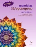 Mandalas Ho'oponopono: 14 Manto de Luz: Limpiando el ser, cultivando la paz interior