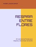 RESPIRA ENTRE FLORES: 25 Ilustraciones florales para relajarse y desconectar del estrés