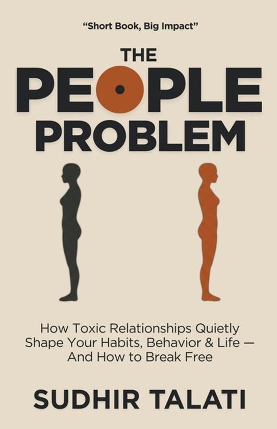 The People Problem: How Toxic Relationships Quietly Shape Your Habits, Behavior & Life - And How to Break Free