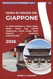 GUIDA DI VIAGGIO DEL GIAPPONE 2026: La Guida Definitiva a Tokyo, Kyoto, Osaka, Monte Fuji, Cultura Giapponese, Cucina Locale, Tesori Nascosti e Avventure Indimenticabili