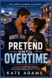 PRETEND UNTIL OVERTIME: A Fake-Dating College Hockey Romance