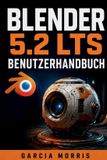 Blender 5.2 LTS Benutzerhandbuch: Erstellen Sie professionelle 3D-Projekte mit Modellierung, Bildhauerei, Materialien, Rendering, Animation, Rigging, Geometrieknoten und modernen Blender-Workflows