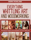 EVERYTHING WHITTLING ART AND WOODWORKING