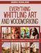 EVERYTHING WHITTLING ART AND WOODWORKING