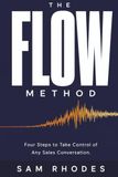 The FLOW Method: Four Steps to Take Control of Any Sales Conversation, from the Price Objection to the Buyer Who Stalls Without Ever Declining