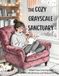 The Cozy Grayscale Sanctuary: A Self-Care Coloring Book for Mindfulness and Relaxation for Adults and Teens