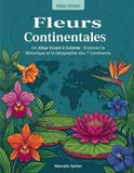 Fleurs Continentales: Un Atlas Vivant à Colorier : Explorez la Botanique et la Géographie des 7 Continents