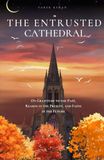 The Entrusted Cathedral: On Gratitude to The Past, Reason in The Present, and Faith in The Future