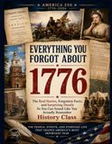 Everything You Forgot about 1776: Real Stories, Forgotten Facts & Surprising Details: So You Can Sound Like You Actually Remember History Class