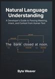 Natural Language Understanding: A Developer's Guide to Parsing Meaning, Intent, and Context from Human Text.