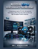 NVIDIA GPU Performance Engineering: A Comprehensive Guide to PTX, SASS, CUDA Optimization, Kernel Analysis, Memory Hierarchies, Warp Execution, and High-Throughput Parallel Computing