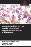 A Our Knowledge Publishing A contribution to the study of equine trypanosomiasis in Cameroon Paperback