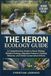 THE HERON ECOLOGY GUIDE: A Comprehensive Guide to Heron Biology, Wetland Ecology, Migration Patterns, Feeding Behavior, and Global Conservation Efforts