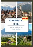 INNSBRUCK REISEFÜHRER 2026: Wo die Alpen auf die Stadt treffen.