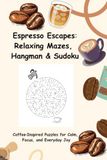 Espresso Escapes: Relaxing Mazes, Hangman & Sudoku: Coffee‑Inspired Puzzles for Calm, Focus, and Everyday Joy