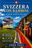 SVIZZERA CON BAMBINI Guida di viaggio 2026-2027