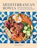 Mediterranean Bowls: 100 Fast, Flavorful, and Nourishing One-Bowl Meals
