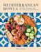 Mediterranean Bowls: 100 Fast, Flavorful, and Nourishing One-Bowl Meals