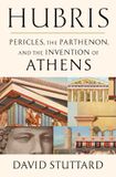 Hubris: Pericles, the Parthenon, and the Invention of Athens