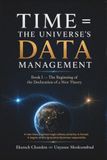 Time = The Universe’s DATA Management: Book I — The Beginning of the Declaration of a New Theory