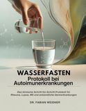 WASSERFASTEN-PROTOKOLL BEI AUTOIMMUNERKRANKUNGEN: Das klinische Schritt-für-Schritt-Protokoll für Rheuma, Lupus, MS und entzündliche Darmerkrankungen