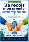 Je reçois mon premier smartphone: Le guide pratique pour utiliser son premier smartphone en toute sécurité.