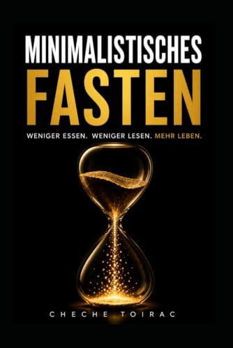 MINIMALISTISCHES FASTEN: Weniger essen. Weniger lesen. Mehr leben.