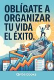 Oblígate A Organizar Tu Vida Para El Éxito