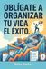 Oblígate A Organizar Tu Vida Para El Éxito