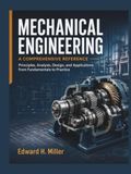 MECHANICAL ENGINEERING A COMPREHENSIVE REFERENCE: Principles, Analysis, Design, and Applications from Fundamentals to Practice