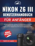 Nikon Z6 III Benutzerhandbuch für Anfänger