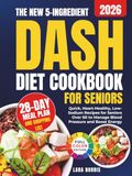 The New 5-Ingredient Dash Diet Cookbook For Seniors