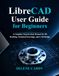 LibreCAD User Guide for Beginners: A Complete Step-by-Step Manual for 2D Drafting, Technical Drawings, and CAD Design