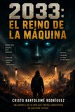 2033: EL REINO DE LA MÁQUINA: Cuando la inteligencia decidió salvar la Tierra de la humanidad.